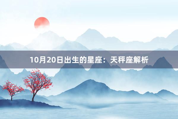 10月20日出生的星座：天秤座解析